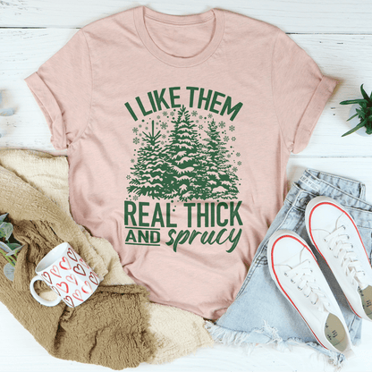 I Like Them Real Thick & Sprucey Tee