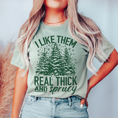 I Like Them Real Thick & Sprucey Tee