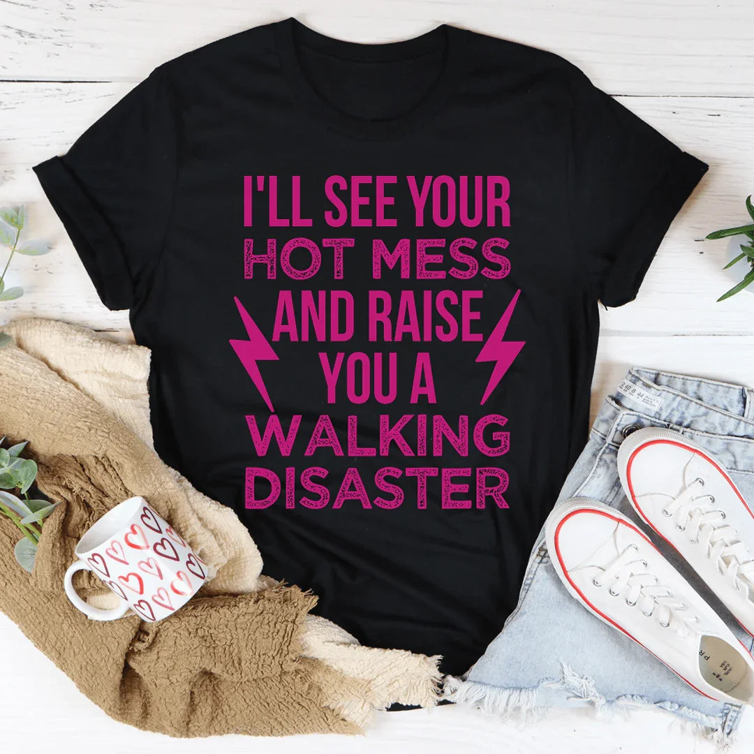 I'll See Your Hot Mess And Raise You A Walking Disaster Tee