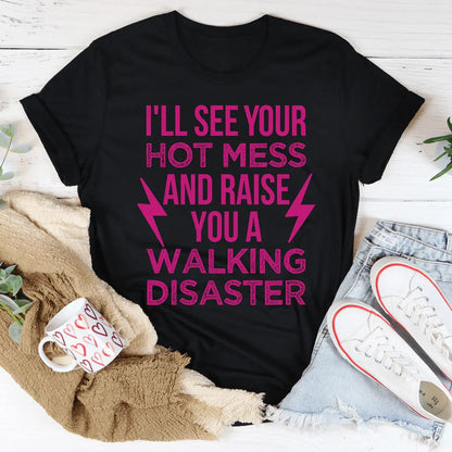 I'll See Your Hot Mess And Raise You A Walking Disaster Tee