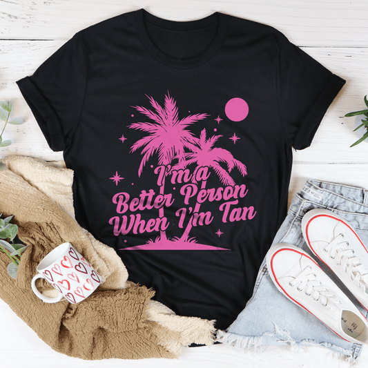 I'm A Better Person when I'm Tan Tee