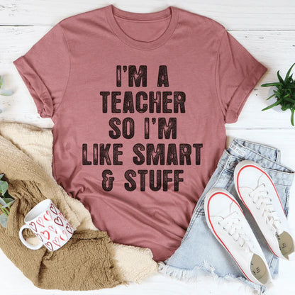 I'm A Teacher So I'm Like Smart And Stuff Tee