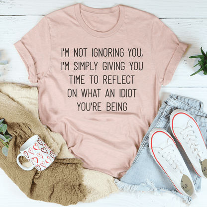 I'm Not Ignoring You I'm Simply Giving You Time Tee