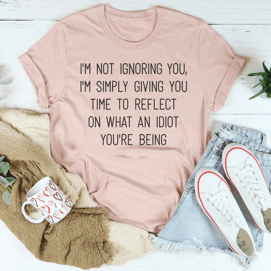 I'm Not Ignoring You I'm Simply Giving You Time Tee