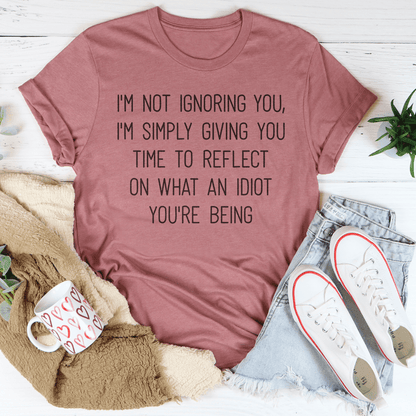 I'm Not Ignoring You I'm Simply Giving You Time Tee