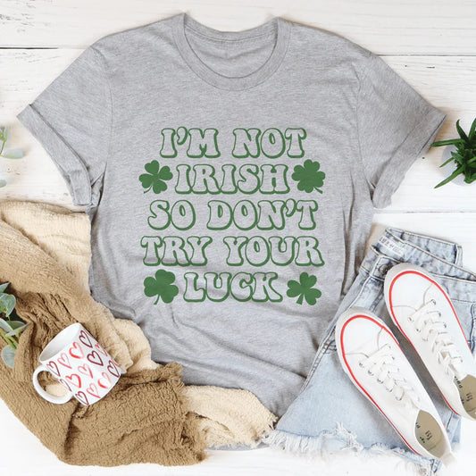 I'm Not Irish So Don't Try Your Luck Tee