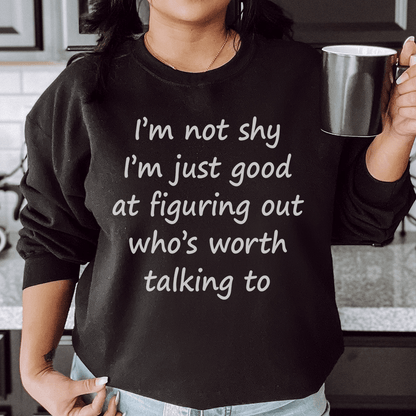 I'm Not Shy Just Good At Figuring Out Who's Worth Talking To Sweatshirt