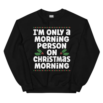 I'm Only A Morning Person On Christmas Morning Sweatshirt