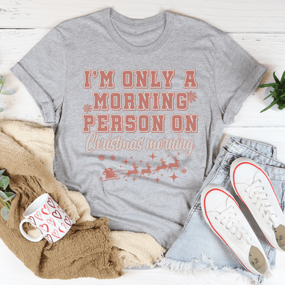 I'm Only A Morning Person On Christmas Morning Tee