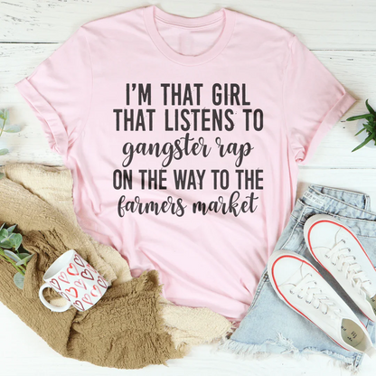 I'm That Girl That Listens To Gangster Rap On The Way To The Farmers Market Tee