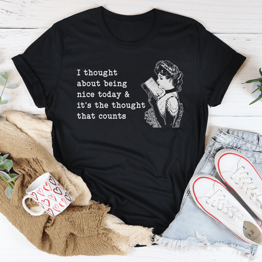 I Thought About Being Nice Today Tee