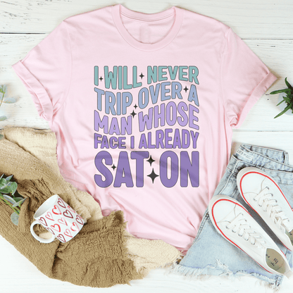 I Will Never Trip Over A Man Whose Face I Already Sat On Tee