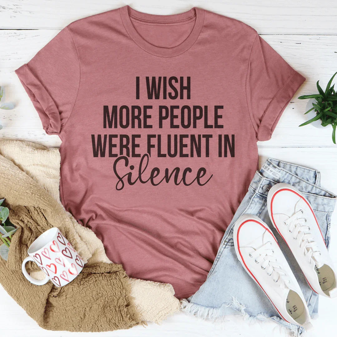 I Wish More People Were Fluent In Silence Tee