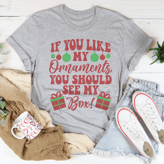 If You Like My Ornaments You Should See My Box Tee
