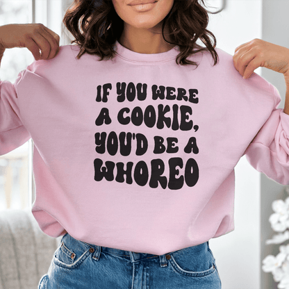 If You Were A Cookie You'd Be A Whoreo Sweatshirt