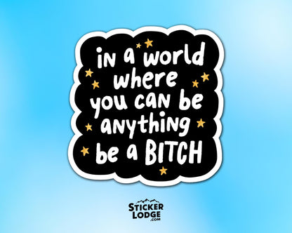 In A World Where You Can Be Anything Be A Bitch Vinyl Sticker