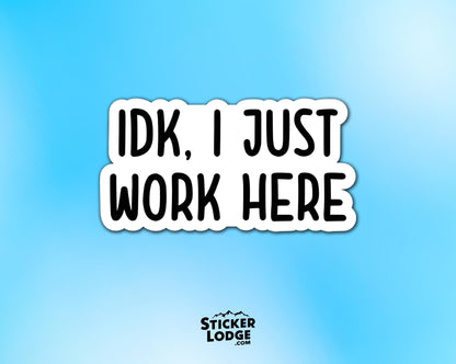 IDK I Just Work Here Vinyl Sticker