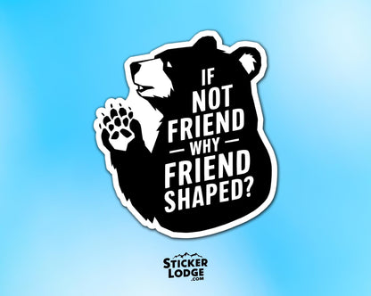 If Not Friend Why Friend Shaped Bear Vinyl Sticker
