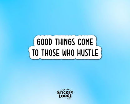 Good Things Come to Those Who Hustle Vinyl Sticker