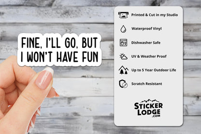 Fine, I'll Go, But I Won't Have Fun Vinyl Sticker