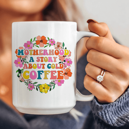 Motherhood A Story About Cold Coffee Ceramic Mug 15 oz