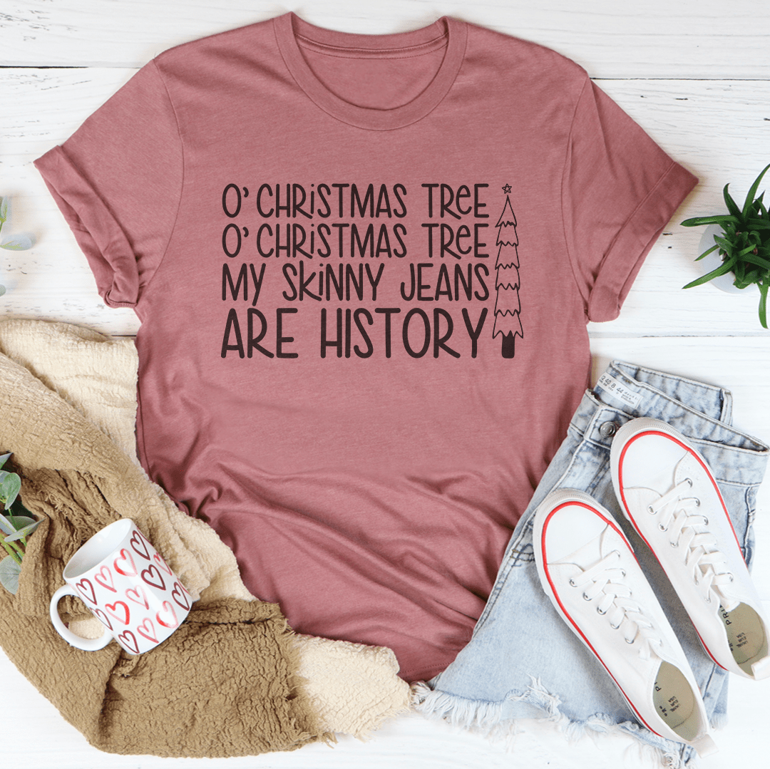 O Chiristmas Tree My Skinny Jeans Are History Tee