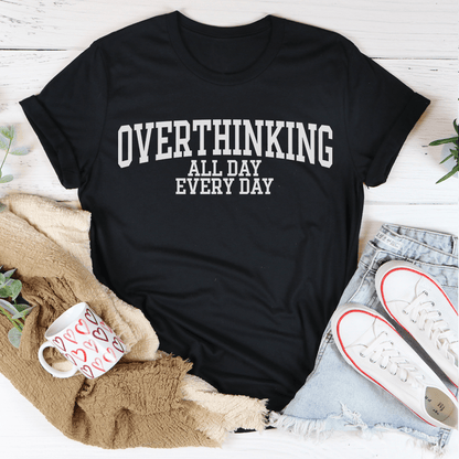 Overthinking All Day Every Day Tee