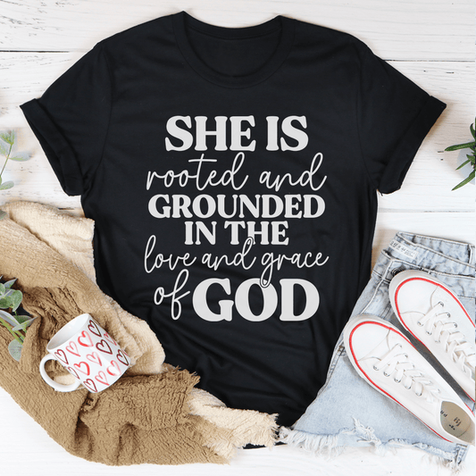 She Is Rooted And Grounded In The Love And Grace Of God Tee