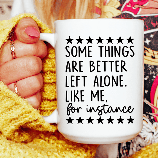 Some Things Are Better Left Alone Ceramic Mug 15 oz