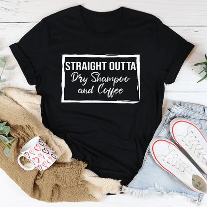 Straight Outta Dry Shampoo & Coffee Tee