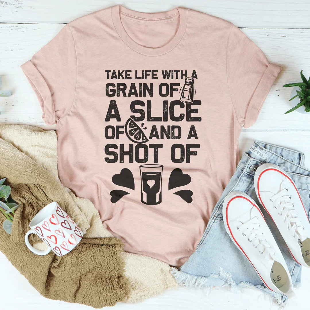 Take Life with A Grain of Salt A Slice of Lime and A Shot of Tequila Tee