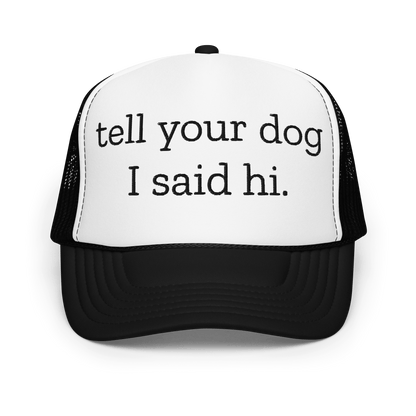 Tell Your Dog I Said Hi Trucker Hat