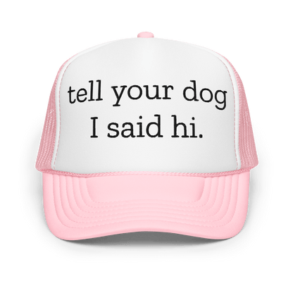 Tell Your Dog I Said Hi Trucker Hat
