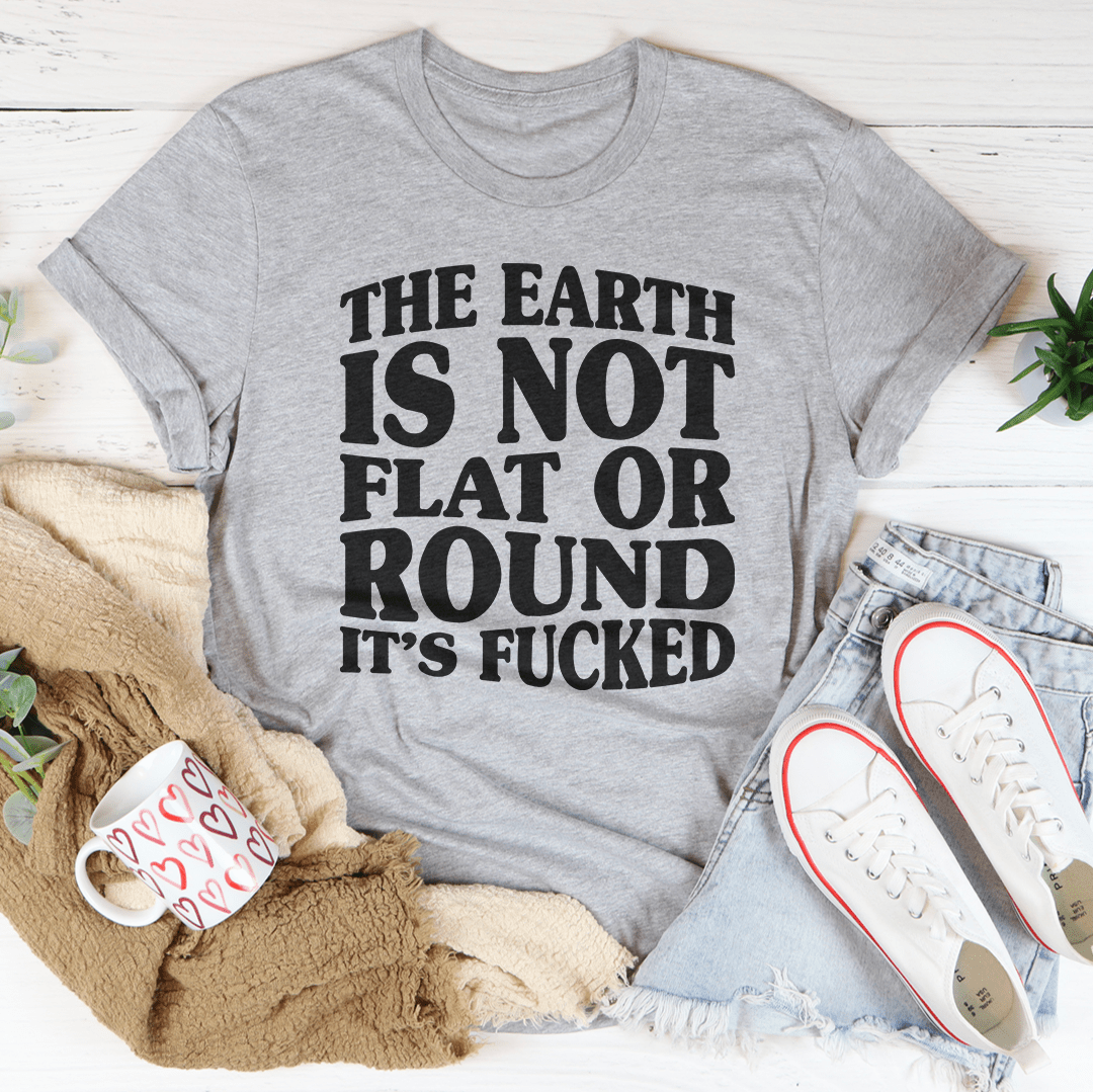 The Earth Isn't Flat Or Round Tee