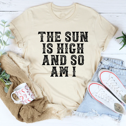 The Sun Is High And So Am I Tee