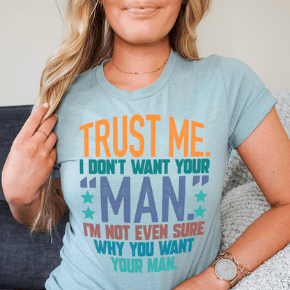 Trust Me I Don't Your Man Tee