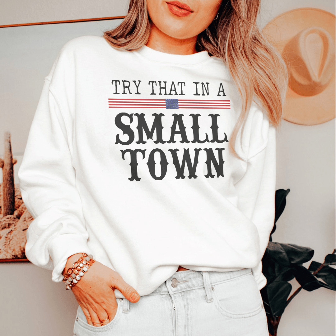 Try That In A Small Town Sweatshirt