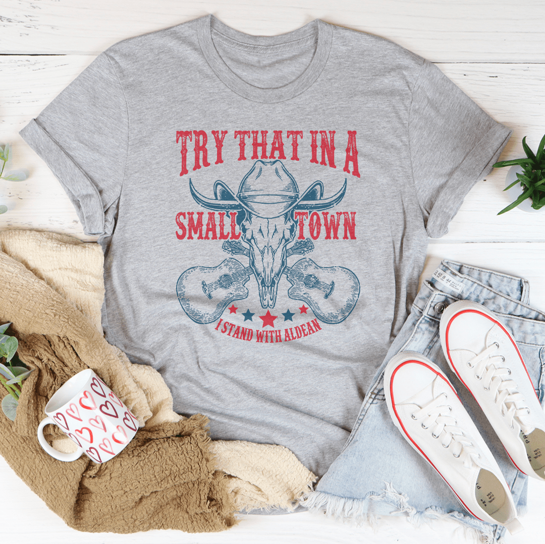Try That In A Small Town Tee