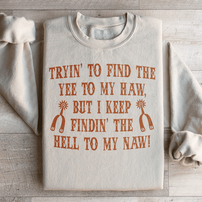 Tryin To Find The Yee To My Haw Sweatshirt