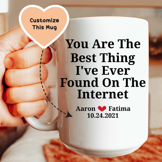 You Are The Best Thing I've Ever Found On The Internet Custom Mug