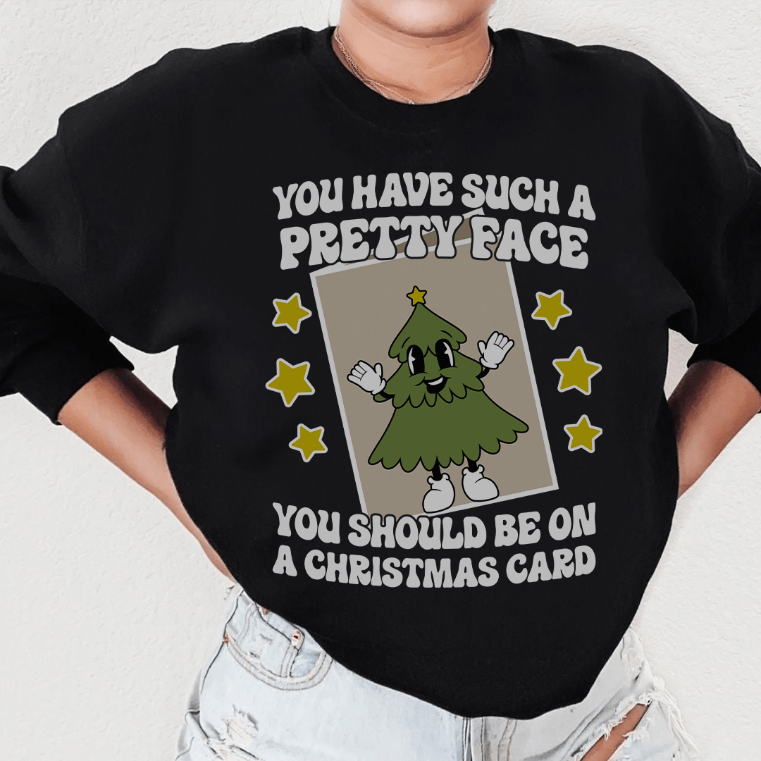 You Have Such A Pretty Face You Should Be On A Christmas Card Sweatshirt