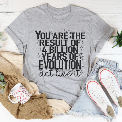 You're The Result Of 4 Years Of Evolution Tee