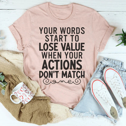 Your Words Start To Lose Value When Your Actions Don't Match Tee
